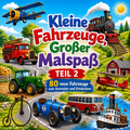 Kleine Fahrzeuge – Großer Malspaß – Teil 2 -80 neue Fahrzeuge zum Ausmalen – Oldtimer, Traktoren, Züge, Flugzeuge, Schiffe und viele weitere Klassiker | Für Kinder von 7 bis 10 Jahren